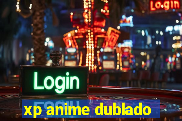 xp anime dublado